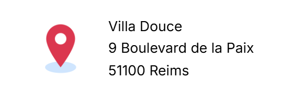 Villa Douce
9 Boulevard de la Paix
51100 Reims